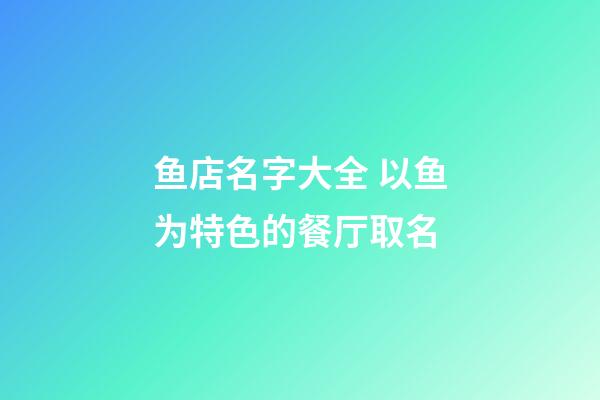 鱼店名字大全 以鱼为特色的餐厅取名-第1张-店铺起名-玄机派